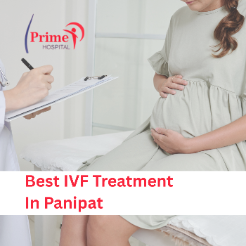 Fulfill Your Dream of Parenthood with the Best IVF Treatment in Panipat – Only at Prime Hospital
