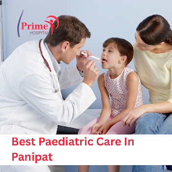 Best Paediatric Care in Panipat by Prime Hospital – Because Every Child Deserves the Best