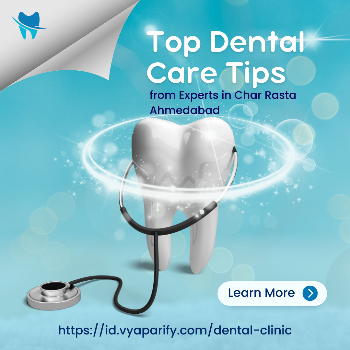 Top Dental Care Tips from Experts in Char Rasta Ahmedabad