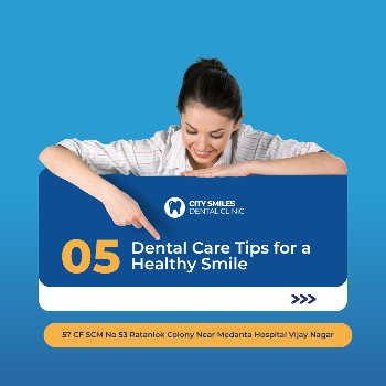 Top 5 Dental Care Tips for a Healthy Smile in Indore